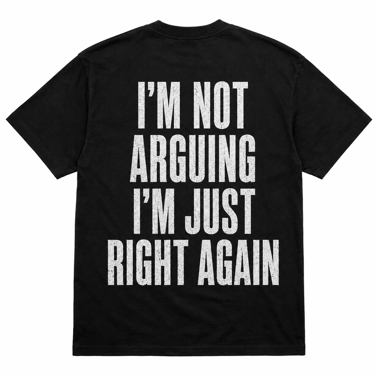 I’m Not Arguing, I’m Just Right Again – Funny Sarcastic Back Print T-Shirt
