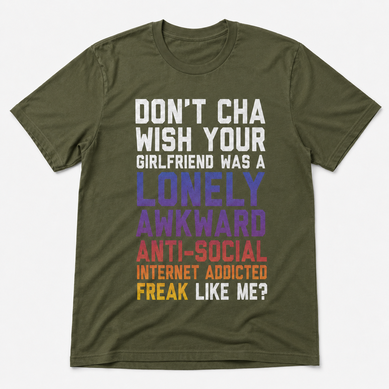 Don’t Cha Wish Your Girlfriend Was a Lonely Awkward Freak Funny T-Shirt